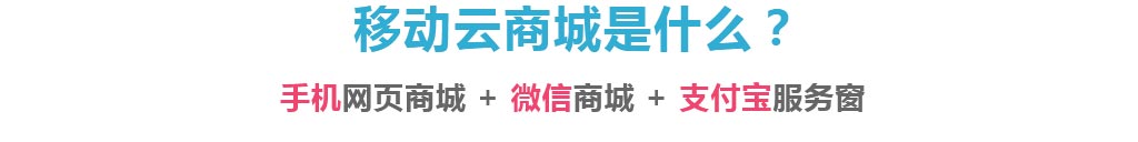 移動云商城=手機網(wǎng)頁商城+微信商城+支付寶服務(wù)窗